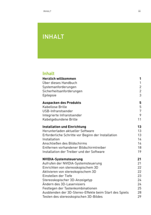 Page 120iiiINHALT
Inhalt
Herzlich willkommen  1
Über dieses Handbuch   1
Systemanforderungen 2
Sicherheitsanforderungen 2
Epilepsie 3
Auspacken des Produkts  5
Kabellose Brille   5
USB-Infrarotsender 7
Integrierte Infrarotsender  9
Kabelgebundene Brille  11
Installation und Einrichtung  13
Herunterladen aktueller Software   13
Erforderliche Schritte vor Beginn der Installation  13
Installation 14
Anschließen des Bildschirms  14
Entfernen vorhandener Bildschirmtreiber  18
Installation der Treiber und der Software...