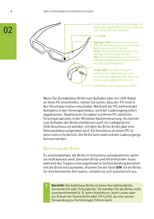 Page 1276BENUTZERHANDBUCH FÜR NVIDIA 3D VISION
Diese Seite der Brille nicht verdecken. Es muss eine ungehinderte Sichtverbindung zum Infrarotsender bestehen.
Ta s t e EIN  Anzeige-LED: Drücken Sie die Taste EIN, um den Akkustand zu überprüfen.Bedeutung der LED-Farben: Grün: Die verbleibende Akkulaufzeit beträgt noch bis zu 60 Stunden. Rot: Eine rot blinkende Leuchte weist auf eine verbleibende Akkulaufzeit von höchstens 2 Stunden hin.   Gelbe LED: Die LED blinkt gelb während des Ladevorgangs und leuchtet...