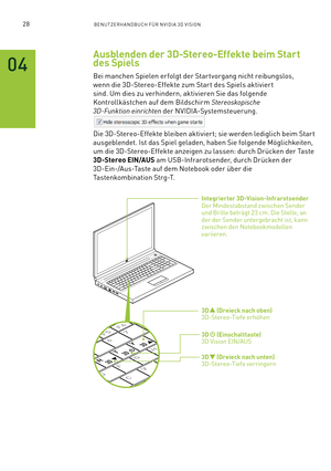 Page 14928BENUTZERHANDBUCH FÜR NVIDIA 3D VISION
Ausblenden der 3D-Stereo-Effekte beim Start  
des Spiels
Bei manchen Spielen erfolgt der Startvorgang nicht reibungslos, 
wenn die 3D-Stereo-Effekte zum Star t des Spiels aktivier t 
sind. Um dies zu verhindern, aktivieren Sie das folgende 
Kontrollkästchen auf dem Bildschirm Stereoskopische 
3D-Funktion einrichten der NVIDIA-Systemsteuerung.
Die 3D-Stereo-Effekte bleiben aktivier t; sie werden lediglich beim Star t 
ausgeblendet. Ist das Spiel geladen, haben Sie...