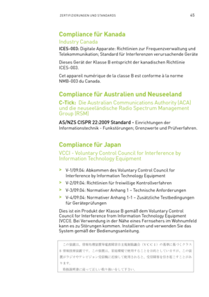 Page 16645ZERTIFIZIERUNGEN UND STANDARDS
Compliance für Kanada
Industr y Canada
ICES-003: Digitale Apparate: Richtlinien zur Frequenzver waltung und 
Telekommunikation; Standard für Interferenzen verursachende Geräte
Dieses Gerät der Klasse B entspricht der kanadischen Richtlinie  
ICES-003.
Cet appareil numérique de la classe B est conforme à la norme  
NMB-003 du Canada.
Compliance für Australien und Neuseeland
C -T i c k :   Die Australian Communications Authority (ACA) 
und die neuseeländische Radio Spectrum...