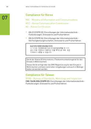 Page 16746BENUTZERHANDBUCH FÜR NVIDIA 3D VISION
Compliance für Korea 
 
MIC - Ministr y of Information and Communications
KCC - Korea Communication Commission
KC - Korea Certification 
 >KN 22 (CISPR 22): Einrichtungen der Informationstechnik - 
Funkstörungen; Grenzwerte und Prüfverfahren
 >KN 24 (CISPR 24): Einrichtungen der Informationstechnik - 
Störfestigkeitseigenschaften; Grenzwerte und Prüfverfahren
Gerät der Klasse B (Informations-/ Telekommunikationsgerät für den Einsatz in Wohnräumen)
Dieses Gerät ver...