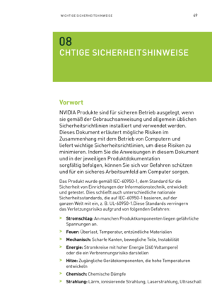 Page 17049WICHTIGE SICHERHEITSHINWEISE
 
CHTIGE SICHERHEITSHINWEISE
Vorwort
NVIDIA Produkte sind für sicheren Betrieb ausgelegt, wenn 
sie gemäß der Gebrauchsanweisung und allgemein üblichen 
Sicherheitsrichtlinien installiert und ver wendet werden.  
Dieses Dokument erläutert mögliche Risiken im  
Zusammenhang mit dem Betrieb von Computern und  
liefert wichtige Sicherheitsrichtlinien, um diese Risiken zu  
minimieren. Indem Sie die Anweisungen in diesem Dokument 
und in der jeweiligen Produktdokumentation...