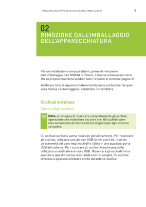 Page 2425RIMOZIONE DELL'APPARECCHIATURA DALL'IMBALL AGGIO 
RIMOZIONE DALL'IMBALLAGGIO 
DELL'APPARECCHIATURA
Per un’installazione senza problemi, prima di rimuovere 
dall’imballaggio il kit NVIDIA 3D Vision, è buona norma assicurarsi 
che la propria macchina soddisfi tutti i requisiti di sistema (pagina 2).
Verificare tutte le apparecchiature fornita nella confezione. Se qual-
cosa manca o è danneggiato, contattare il rivenditore.
Occhiali wireless
Carica degli occhiali
Nota: si consiglia di...