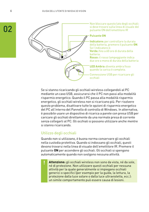 Page 2436GUIDA DELL’U TENTE DI N V IDI A 3D V ISION
Non bloccare questo lato degli occhiali: si deve trovare sulla linea di visuale del pulsante ON dell’emettitore IR
Pulsante ON 
Indicatore: per controllare la durata della batteria, premere il pulsante ON. Se l’indicatore è:  Verde: fino a 60 ore di durata della batteria.  Rosso: il rosso lampeggiante indica due ore o meno di durata della batteria 
LED Ambra: diventa ambra fisso quando la carica è completa.
Connessione USB per ricaricare gli occhiali
 
 
Se si...