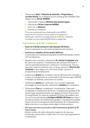 Page 256 19
2. Selezionare Start › Pannello di controllo › Programmi e 
caratteristiche. Se si dispone di una scheda grafica NVIDIA, fare 
doppio clic su Driver NVIDIA*. 
a) Selezionare l’opzione Rimuovi solo quanto segue. 
b) Selezionare Driver schermo NVIDIA 
c) Fare clic su Rimuovi 
d) Riav viare il computer
  * Se si sta sostituendo una scheda grafica non NVIDIA, 
assicurarsi di rimuovere il driver grafico e di spegnere il 
sistema per sostituire la scheda prima di continuare. Sostituire 
la scheda con una...