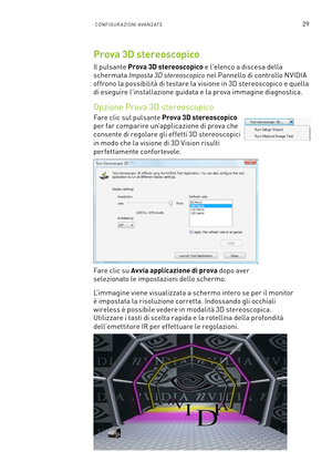 Page 26629CONFIGUR A ZIONI AVA NZ ATE 
Prova 3D stereoscopico
Il pulsante Prova 3D stereoscopico e l'elenco a discesa della 
schermata Imposta 3D stereoscopico nel Pannello di controllo NVIDIA 
offrono la possibilità di testare la visione in 3D stereoscopico e quella 
di eseguire l'installazione guidata e la prova immagine diagnostica.
Opzione Prova 3D stereoscopico
Fare clic sul pulsante Prova 3D stereoscopico  
per far comparire un'applicazione di prova che  
consente di regolare gli effetti 3D...