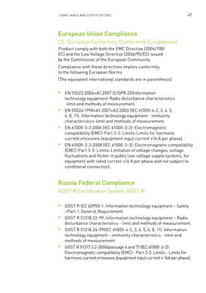 Page 52ComPlIan Ce an D Ce RTI fIC aTI ons47
European Union Compliance 
Ce: e uropean Conformity (Conformité e uropéenne) 
Product comply with both the emC Directive (2004/108/
eC) and the l ow Voltage Directive (2006/95/ eC) issued 
by the Commission of the e uropean Community.
Compliance with these directives implies conformity 
to the following european norms
(The equivalent international standards are in parenthesis)
 >en 55022:2006+ a1:2007 (CI sPR 22)Information 
technology equipment-Radio disturbance...