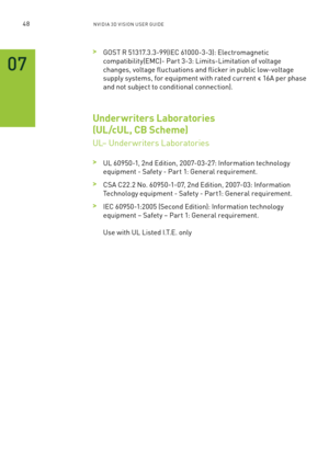 Page 5348nV IDI a 3D V I sIon U seR GUID e
 >Gos T R 51317.3.3-99(I eC 61000-3-3): e lectromagnetic 
compatibility(emC)- Par t 3-3: l imits-limitation of voltage 
changes, voltage fluctuations and flicker in public low-voltage 
supply systems, for equipment with rated current ≤ 16 a per phase 
and not subject to conditional connection).
Underwriters Laboratories 
(UL/cUL, CB Scheme) 
Ul– Under writers l aboratories  
 >Ul 60950-1, 2nd e dition, 2007-03-27: Information technology 
equipment - safety - Par t 1:...