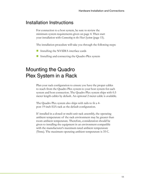 Page 1511
Installation Instructions
For connection to a host system, be sure to review the 
minimum system requirements given on page 4. Then start 
your installation with Connecting to the Host System (page 15).
The installation procedure will take you through the following steps:
Installing the NVIDIA interface cards
  „
Installing and connecting the Quadro Plex system  „
Mounting the Quadro 
Plex System in a Rack
Plan your rack conﬁ guration to ensure you have the proper cables 
to reach from the Quadro Plex...