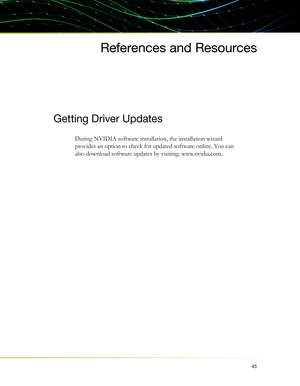 Page 4945
References and Resources
Getting Driver Updates
During NVIDIA software installation, the installation wizard 
provides an option to check for updated software online. You can 
also download software updates by visiting: www.nvidia.com. 