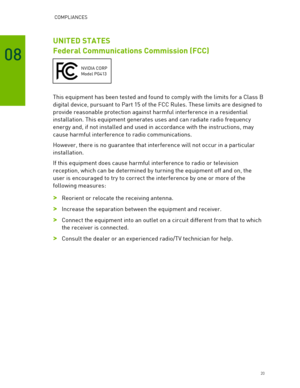 Page 20 COMPLIANCES 
20 
08 
UNITED STATES  
Federal Communications Commission (FCC)
 
 
This equipment has been tested and found to comply with the limits for a Class B 
digital device, pursuant to Part 15 of the FCC Rules. These limits are designed to 
provide reasonable protection against harmful interference in a residential 
installat ion. This equipment generates  uses and can radiate radio frequency 
energy and, if not installed and used in accordance with the instructions, may 
cause harmful...