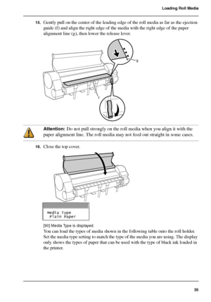 Page 3535
Loading Roll Media
15.Gently pull on the center of the leading edge of the roll media as far as the ejection 
guide (f) and align the right edge of the media with the right edge of the paper 
alignment line (g), then lower the release lever.
[88] 
Attention: Do not pull strongly on the roll media when you align it with the 
paper alignment line. The roll media may not feed out straight in some cases.
16.Close the top cover.[89] 
[90] 
[90] Media Type is displayed.
You can load the types of media shown...