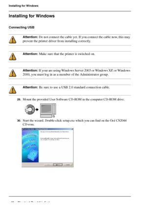 Page 4242 Chapter 1 Read this first
Installing for Windows
Installing for Windows
Connecting USB
Attention: Do not connect the cable yet. If you connect the cable now, this may 
prevent the printer driver from installing correctly.
Attention: Make sure that the printer is switched on.
Attention: If your are using Windows Server 2003 or Windows XP, or Windows 
2000, you must log in as a member of the Administrator group.
Attention: Be sure to use a USB 2.0 standard connection cable.
29.Mount the provided User...