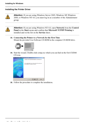 Page 4444 Chapter 1 Read this first
Installing for Windows
Installing the Printer Driver
Attention: If you are using Windows Server 2003, Windows XP, Windows 
2000, or Windows NT 4.0, you must log in as a member of the Administrator 
group.
Attention: If you are using Windows NT 4.0, open Network from the Control 
Panel in the Start menu and confirm that Microsoft TCP/IP Printing is 
installed and on the list on the Service sheet.
33.Connecting the Printer to a Network for the First Time
Mount the provided User...