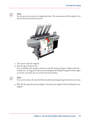 Page 177Note:
You do not need to center the original precisely. The exact position of the original is au-
tomatically detected by the scanner.2.
The 
scanner takes the original.
3. Press
 the green button twice.
You

 can 
double-click the green button or wait for the green button to light up for the
second
 time. As
 long as the operator panel displays the dialog 'Press green button again
to
 
activate auto-feed' you can activate this functionality.
Note:
You can de-activate the auto-feed functionality...