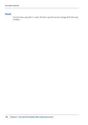 Page 180Result
You do a basic copy job in 2 steps. The basic copy job uses the settings of the first copy
template. Chapter 5
 - Use the Océ ColorWave 300 multifunction printer180Do a
 basic copy job
Downloaded From ManualsPrinter.com Manuals 