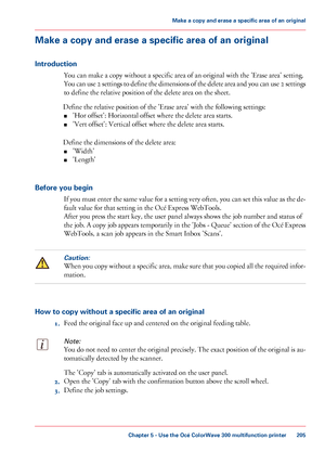 Page 205Make a copy and erase a specific area of an original
Introduction You can 
make a copy without a specific area of an original with the 'Erase area' setting.
You
 can use 2 settings to define the dimensions of the delete area and you can use 2 settings
to 
define the relative position of the delete area on the sheet.
Define
 the relative position of the 'Erase 
area' with the following settings:
■ 'Hor
 offset': Horizontal offset where the delete area starts.
■ 'Vert...