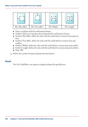 Page 206#
The 'Length'
The 'Width'
The 'Vert offset'
The
 'Hor offset'
■ Open
 a template with 
the confirmation button.
■ Scroll 
to 'Erase area' and open this setting with the confirmation button.
■ Scroll to 'Hor offset', define the value with the scroll wheel or numeric keys and con-
firm.
■ Scroll 
to 'Vert offset', define the value with the scroll wheel or numeric keys and
confirm.
■ Scroll to 'Width', define the value with the scroll wheel or...