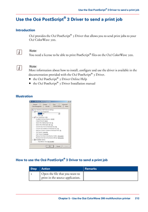 Page 213Use the Océ PostScript
®
 3 Driver to send a print job
Introduction Océ 
provides the Océ PostScript®
 3 Driver that allows you to send print jobs to your
Océ 
ColorWave 300.
Note:
You need a license to be able to print PostScript ®
 files on the Océ ColorWave 300.
Note:
More information about how to install, configure and use the driver is available in the
documentation 
provided with the Océ PostScript ®
 3 Driver.
■ the Océ 
PostScript ®
 3 Driver Online Help
■ the Océ 
PostScript ®
 3 Driver...