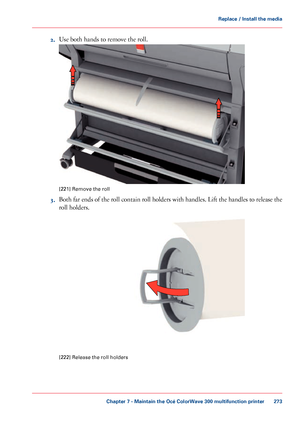 Page 2732.
Use both hands to remove the roll. [221]
 Remove the roll
3. Both far ends of the roll contain roll holders with handles. Lift the handles to release the
roll holders. [222]
 Release the roll holders
Chapter 7
 - Maintain the Océ ColorWave 300 multifunction printer 273Replace / Install the media
Downloaded From ManualsPrinter.com Manuals     