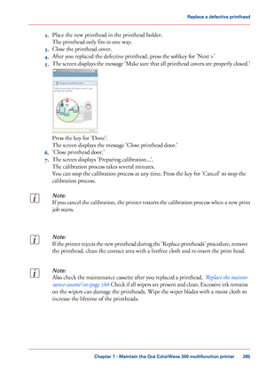 Page 2852.
Place the new printhead in the printhead holder.
The
 
printhead only fits in one way.
3. Close the printhead cover.
4. After

 you 
replaced the defective printhead, press the softkey for 'Next >'
5. The
 screen displays the message 'Make sure that all printhead covers are properly closed.' Press the key for 'Done'.
The

 
screen displays the message 'Close printhead door.'
6. 'Close
 printhead door.'
7. The

 
screen displays 'Preparing...