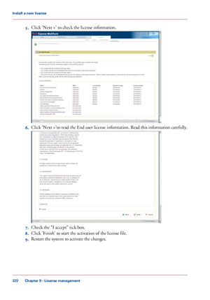 Page 3225.
Click 'Next >' to check the license information. 6.
Click 
'Next >'to read the End user license information. Read this information carefully. 7.
Check the "I 
accept" tick box.
8. Click
 
'Finish' to start the activation of the license file.
9. Restart 
the system to activate the changes.
Chapter 9
 - License management322Install a
 new license
Downloaded From ManualsPrinter.com Manuals 