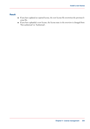 Page 323Result
■If you have updated an expired license, the new license file overwrites the previous li-
cense file.
■ If you 
have uploaded a new license, the license state in the overview is changed from
'Not
 authorized' to 
'Authorized'. Chapter 9
 - License management 323Install a
 new license
Downloaded From ManualsPrinter.com Manuals 