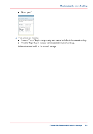 Page 331■
'Netw. speed' 6.
Two options are possible:
■ Press the 'Cancel' key in 
case you only want to read and check the network settings.
■ Press the 'Begin' key in 
case you want to adapt the network settings. Follow 
the wizard to fill in the network settings.
Chapter 11
 - Network and Security settings 331Check or adapt the network settings
Downloaded From ManualsPrinter.com Manuals 
