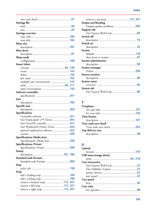 Page 375view  and  check
 ...............................................91
Settings file
load  ................................................................
93
save  .................................................................
92
Settings overview
copy  jobs  ......................................................
184
scan jobs  .......................................................
164
Sheet size
description  ....................................................
187
Shut down
description...