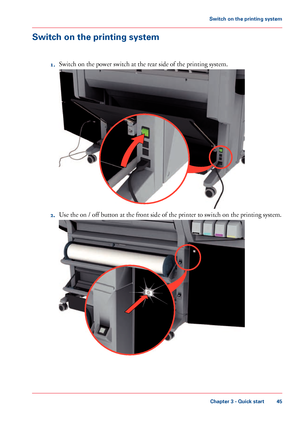 Page 45Switch on the printing system
1.Switch on the power switch at the rear side of the printing system. 2.
Use 
the on / off button at the front side of the printer to switch on the printing system. Chapter 3
 - Quick start 45Switch on the printing system
Downloaded From ManualsPrinter.com Manuals                            