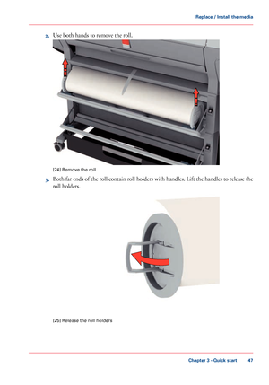 Page 472.
Use both hands to remove the roll. [24]
 Remove the roll
3. Both far ends of the roll contain roll holders with handles. Lift the handles to release the
roll holders. [25]
 Release the roll holders
Chapter 3
 - Quick start 47Replace / Install the media
Downloaded From ManualsPrinter.com Manuals     