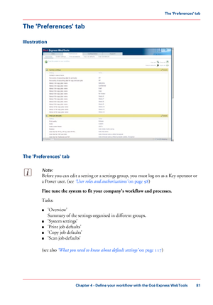 Page 81The 'Preferences' tab
Illustration
The 'Preferences' tabNote:
Before you can edit a setting or a settings group, you must log on as a Key operator or
a
 Power user. (see 
‘User roles and authorizations’  on page 98)Fine tune the system to fit your company's workflow and processes.
Tasks:
■
'Overview'
Summary

 of the settings organised in 
different groups.
■ 'System
 settings'
■ 'Print

 job defaults'
■ 'Copy

 job defaults'
■ 'Scan

 
job...