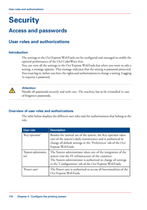 Page 110Security
Access and passwords
User roles and authorizations
Introduction The settings in the Océ Express WebTools can be configured and managed to enable the
optimal performance of the Océ ColorWave 600. You can view all the settings in the Océ Express WebTools but when you want to edit a
setting, a message appears. This message indicates that the setting is password protected.
You must log in, before you have the rights and authorizations to change a setting. Logging
in 
requires a password.
Attention:...