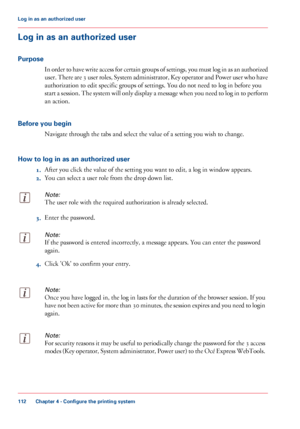 Page 112Log in as an authorized user
Purpose In order to have write access for certain groups of settings, you must log in as an authorized
user. There are 3 user roles, System administrator, Key operator and Power user who have
authorization to

 edit specific groups of settings. You do not need 
to log in before you
start 
a session. The system will only display a message when you need to log in to perform
an action.
Before 

you begin Navigate 
through the tabs and select the value of a setting you wish to...