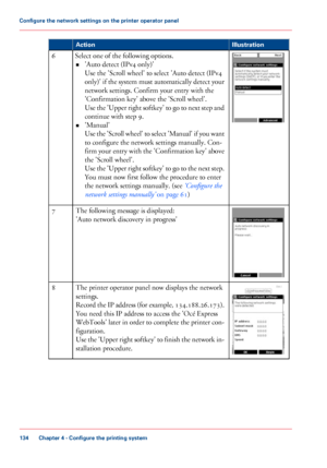 Page 134Illustration
Action Select one of the following options.
• 'Auto detect
 (IPv4 only)'
Use

 
the 'Scroll wheel' to select 'Auto detect (IPv4
only)' 
if the system must automatically detect your
network 
settings. Confirm your entry with the
'Confirmation
 
key' above the 'Scroll wheel'.
Use
 the 'Upper right softkey' to go to next step and
continue with step 9.
• 'Manual'
Use 

the 'Scroll wheel' to select 'Manual' if you want
to...