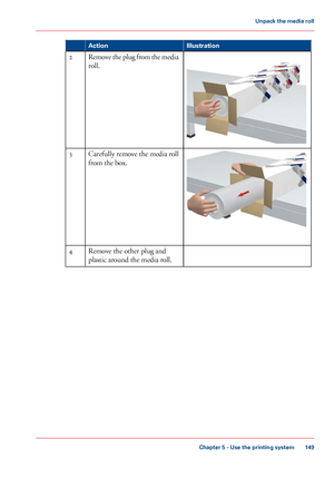 Page 149Illustration
Action Remove the plug from the media
roll.
2 Carefully remove the media roll
from the box.
3
Remove the other plug and
plastic

 around the media roll. 4
Chapter 5
 - Use the printing system 149Unpack the media roll
Downloaded From ManualsPrinter.com Manuals 