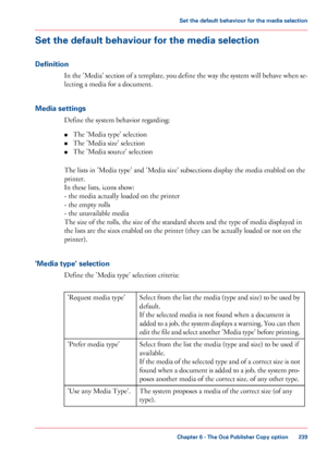 Page 239Set the default behaviour for the media selection
Definition
In the 'Media' section of a template, you define the way the system will behave when se-
lecting a media for a document.
Media 
settings Define the system behavior regarding:
• The 
'Media type' selection
• The 
'Media size' selection
• The
 
'Media source' selection
The
 
lists in 'Media type' and 'Media size' subsections display the media enabled on the
printer.
In these
 lists, icons show:
-...