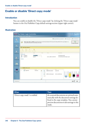 Page 242Enable or disable 'Direct copy mode'
Introduction
You can enable or disable the 'Direct copy mode' by clicking the 'Direct copy mode'
button in
 
the Océ Publisher Copy default settings section (upper right corner).
Illustration #
Then
When
the scanned documents are printed auto-
matically with the document settings de-
fined in the copy template. You cannot
preview 

documents or edit settings in this
mode. 'Direct copy mode' is enabled
Chapter 6
 - The Océ Publisher Copy...