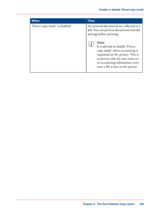 Page 243Then
When
the scanned documents are collected in a
job. You can preview documents and edit
settings before printing.Note:
It is advised to disable 'Direct
copy mode'
 when accounting is
requested on

 the printer. This is
to

 prevent that the user must en-
ter accounting information every
time a file is sent to the printer. 'Direct copy mode' is disabled
Chapter 6
 - The Océ Publisher Copy option 243Enable or disable 'Direct copy mode'
Downloaded From ManualsPrinter.com Manuals 