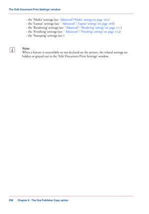 Page 258- the 'Media' settings (see 'Advanced'/'Media' settings
 on page 265)
-
 the 'Layout' settings (see ‘
 'Advanced' / 'Layout' settings’  on page 268)
-
 the 'Rendering' settings (see ‘'Advanced' / 
'Rendering' settings’  on page 271)
-
 the 'Finishing' settings (see ‘
 'Advanced' / 'Finishing' settings’  on page 274)
-
 the 'Stamping' settings (see )
Note:
When a feature is unavailable or not declared...