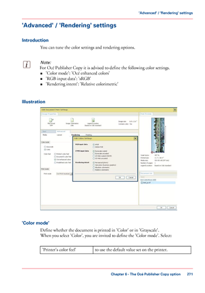 Page 271'Advanced' / 'Rendering' settings
Introduction
You can tune the color settings and rendering options.
Note:
For Océ Publisher Copy it is advised to define the following color settings.• 'Color mode':
 'Océ enhanced colors'
• 'RGB 
input data': 'sRGB'
• 'Rendering intent':
 'Relative colorimetric' Illustration
'Color mode'
Define whether the document is printed in 'Color' or in 'Grayscale'.
When

 you select...