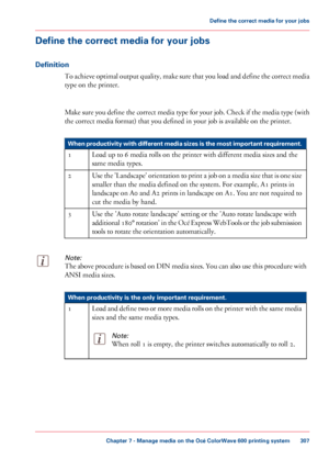 Page 307Define the correct media for your jobs
Definition
To achieve optimal output quality, make sure that you load and define the correct media
type on the printer.
Make 
sure you define the correct media type for your job. Check if the media type (with
the correct media format) that you 
defined in your job is available on the printer. #
When productivity with different media sizes is the most important requirement.
Load up to 
6 media rolls on the printer with different media sizes and the
same 
media...