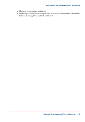 Page 315•
The print job submission application.
• The settings that must be set during the print job creation and submission (Orientation,
Rotation, 
Resizing, Print quality, Color mode).
Chapter 8
 - Print quality and Print productivity 315Main settings that influence the print productivity
Downloaded From ManualsPrinter.com Manuals 