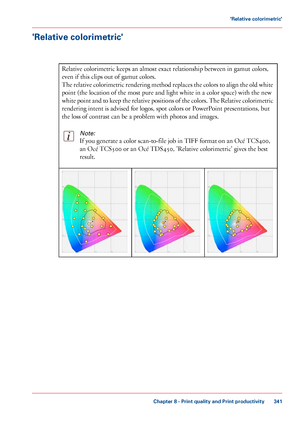 Page 341'Relative colorimetric'
#
Relative colorimetric keeps an almost exact relationship between in gamut colors,
even 
if this clips out of gamut colors.
The
 relative colorimetric rendering method replaces the colors to align the old white
point 
(the location of the most pure and light white in a color space) with the new
white 
point and to keep the relative positions of the colors. The Relative colorimetric
rendering intent is advised for logos, spot colors or PowerPoint presentations, but
the...