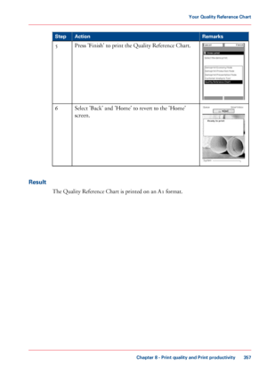 Page 357Remarks
Action
Step Press 'Finish' to print the Quality Reference Chart.
5 Select 'Back' and 'Home' to revert to the 'Home'
screen.
6
Result The 
Quality Reference Chart is printed on an A1 format.
Chapter 8
 - Print quality and Print productivity 357Your Quality Reference Chart
Downloaded From ManualsPrinter.com Manuals 