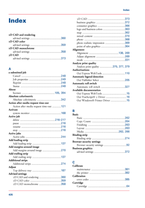 Page 426Index
2D CAD and rendering
advised settings  .............................................360
2D CAD color
advised settings  .............................................
359
2D CAD monochrome
advised settings  .............................................
358
3D CAD
advised settings  .............................................
373
A
a submitted job Cancel  ..........................................................
248
Job  properties  ...............................................
249
Reprint...
