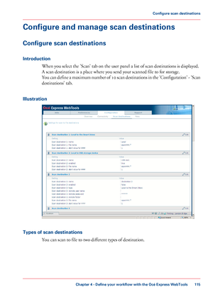 Page 115Configure and manage scan destinations
Configure scan destinations
Introduction
When you select the 'Scan' tab on the user panel a list of scan destinations is displayed.
A scan destination is a place where you send your scanned file to for storage.
You can define a maximum number of 10 scan destinations in the 'Configuration' - 'Scan
destinations' tab.
Illustration
Types of scan destinations
You can scan to file to two different types of destination.
Chapter 4 - Define your...