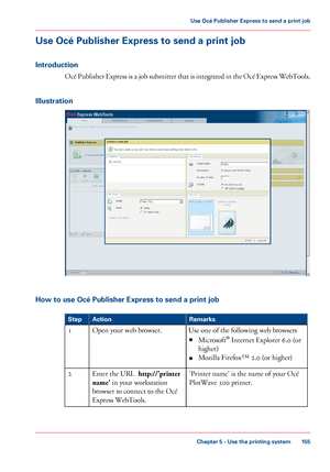 Page 155Use Océ Publisher Express to send a print job
Introduction
Océ Publisher Express is a job submitter that is integrated in the Océ Express WebTools.
Illustration
How to use Océ Publisher Express to send a print job
#
RemarksActionStep
Use one of the following web browsers
■Microsoft® Internet Explorer 6.0 (or
higher)
■Mozilla Firefox™ 2.0 (or higher)
Open your web browser.1
'Printer name' is the name of your Océ
PlotWave 300 printer.
Enter the URL  http://'printer
name' in your...