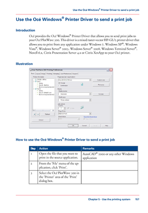 Page 157Use the Océ Windows® Printer Driver to send a print job
Introduction
Océ provides the Océ Windows® Printer Driver that allows you to send print jobs to
your Océ PlotWave 300. This driver is a mixed raster-vector HP-GL/2 printer driver that
allows you to print from any application under Windows 7, Windows XP®, Windows
Vista®, Windows Server® 2003, Windows Server® 2008, Windows Terminal Server®,
Novell 6.x, Citrix Presentation Server 4.x or Citrix XenApp to your Océ printer.
Illustration
How to use the Océ...