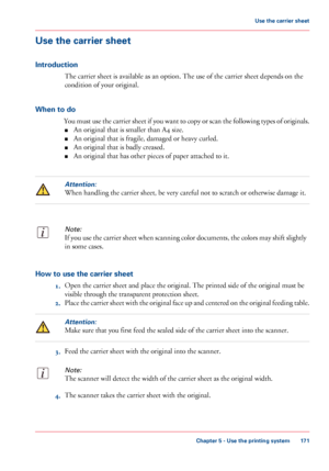 Page 171Use the carrier sheet
Introduction
The carrier sheet is available as an option. The use of the carrier sheet depends on the
condition of your original.
When to do
You must use the carrier sheet if you want to copy or scan the following types of originals.
■An original that is smaller than A4 size.
■An original that is fragile, damaged or heavy curled.
■An original that is badly creased.
■An original that has other pieces of paper attached to it.
Attention:
When handling the carrier sheet, be very careful...